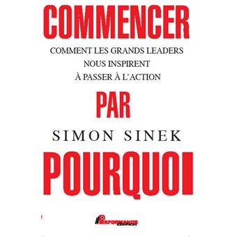 Commencer Par Pourquoi Comment Les Grands Leaders Nous Inspirent A Paer A L Action